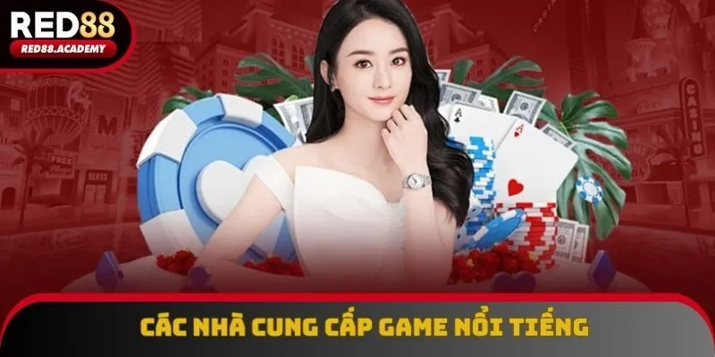 Một vài nhà cung cấp game siêu uy tín, hiện đại