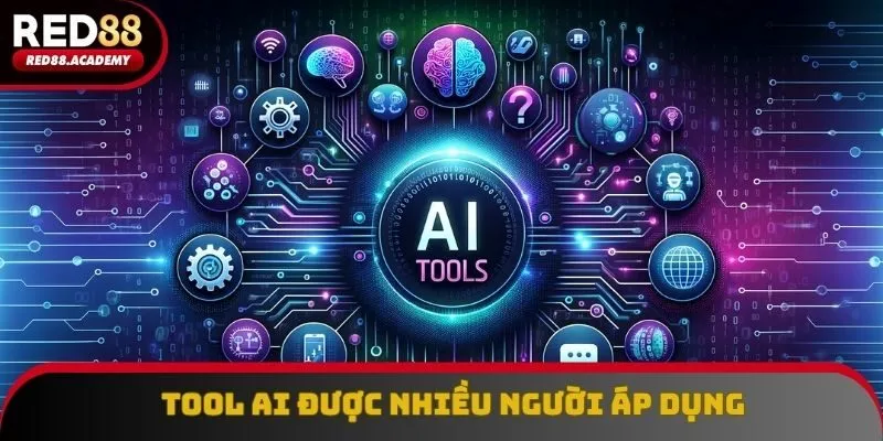 Tool AI được nhiều người áp dụng
